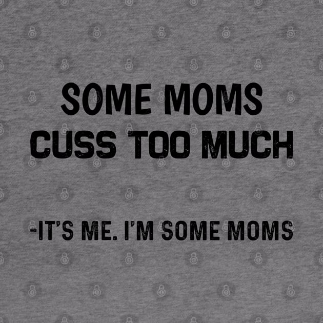 Some Moms Cuss Too Much | Funny T Shirts Sayings | Funny T Shirts For Women | Cheap Funny T Shirts | Cool T Shirts by Murder By Text